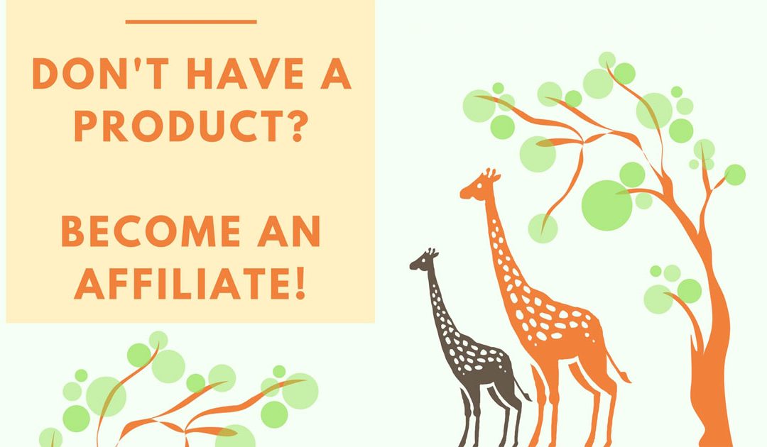 Don’t have a product? Become an affiliate!