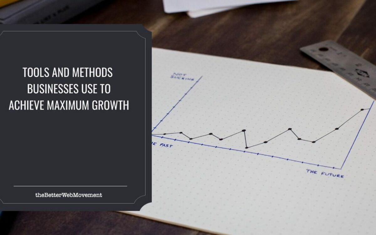 Tools And Methods Businesses Use To Achieve Maximum Growth