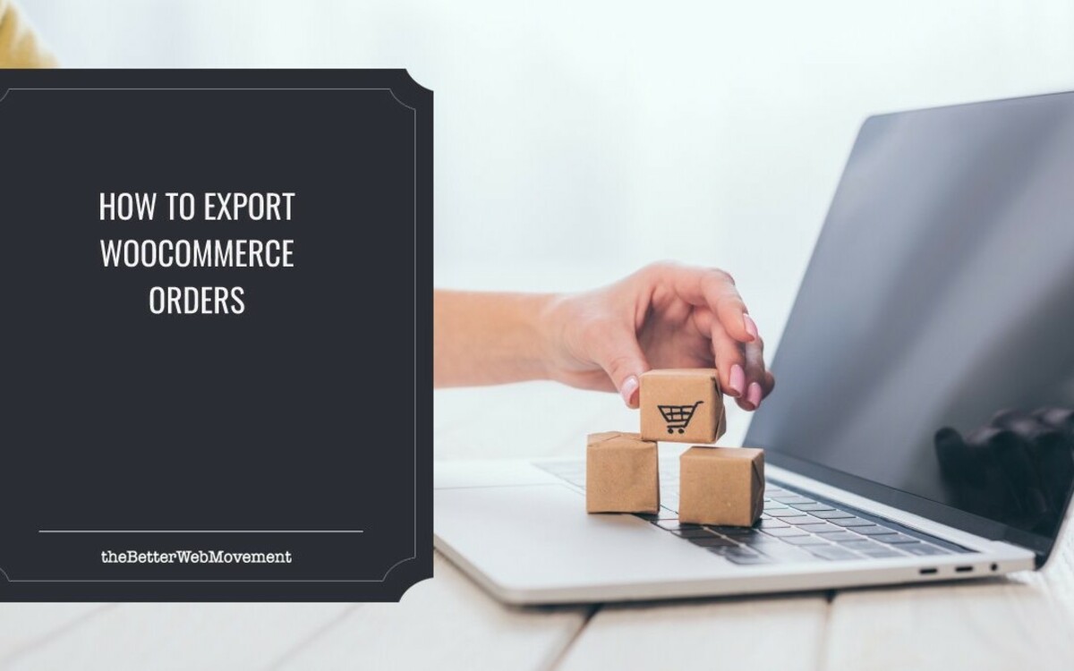 How To Export WooCommerce Orders Efficiently and Qucikly