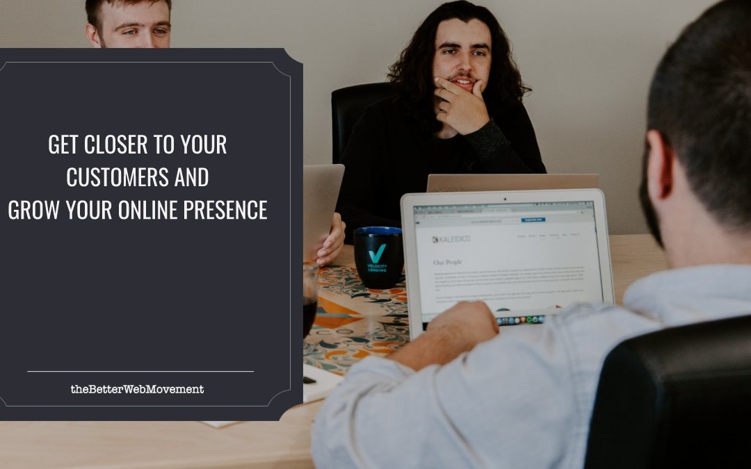 4 Tips on How to Get Closer to Your Customers and Grow Your Online Presence