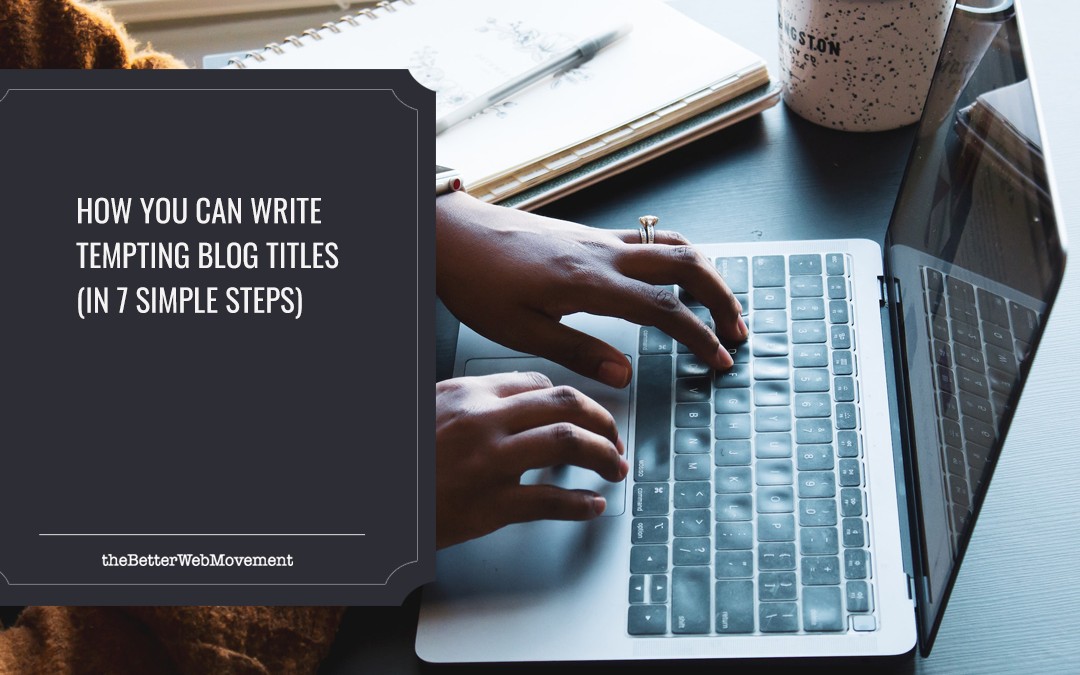 How You Can Write Tempting Blog Titles (In 7 Simple Steps)