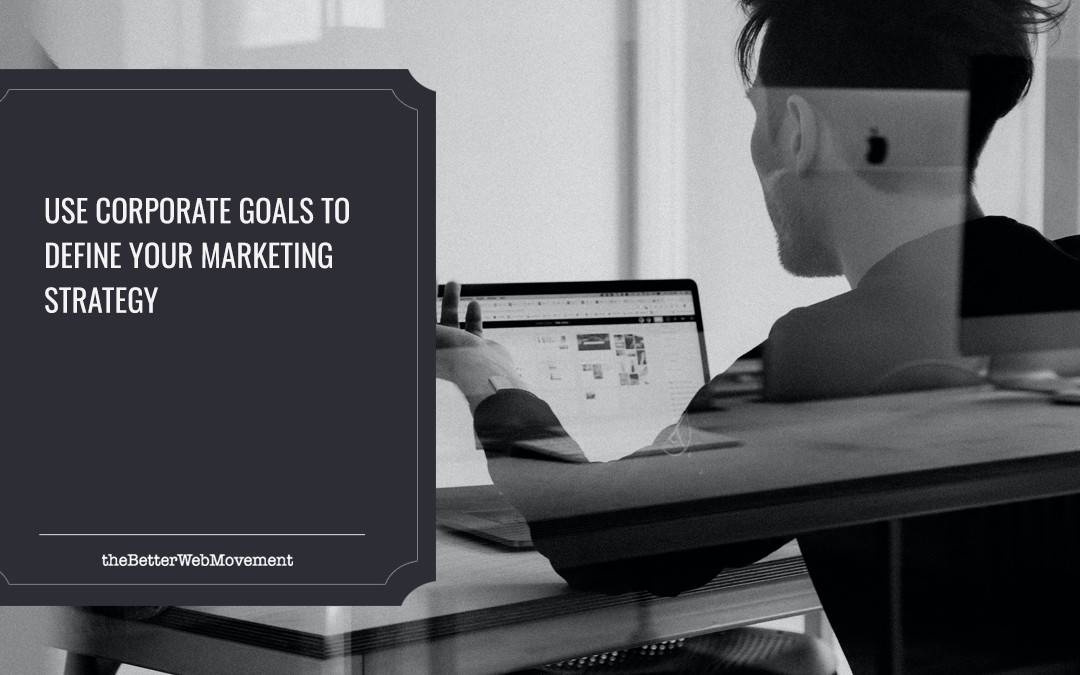 Use Corporate Goals To Define Your Marketing Strategy