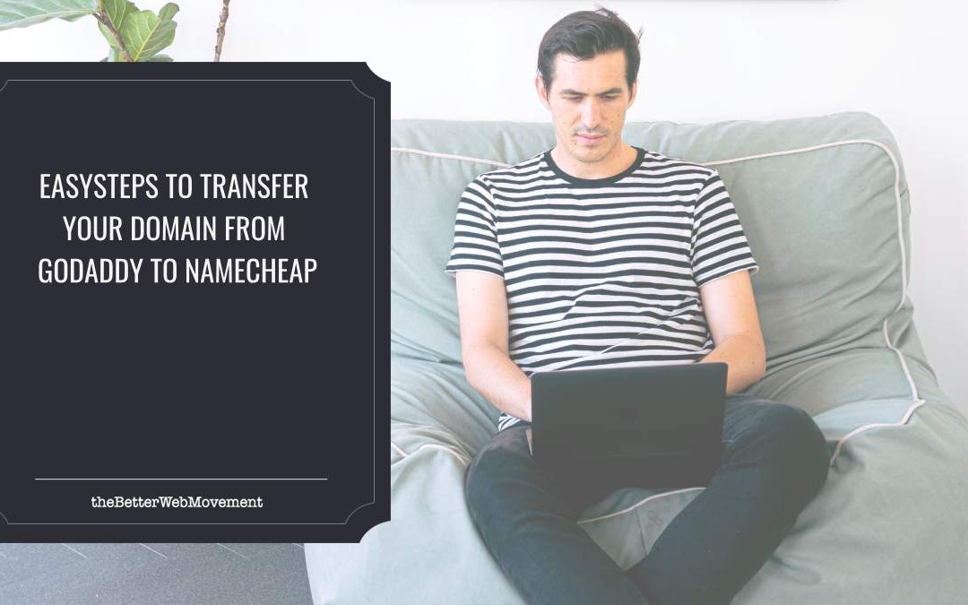 Easy Steps to Transfer Your Domain from GoDaddy to Namecheap