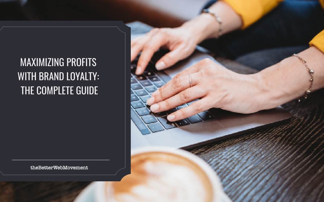 Maximizing Profits with Brand Loyalty: The Complete Guide