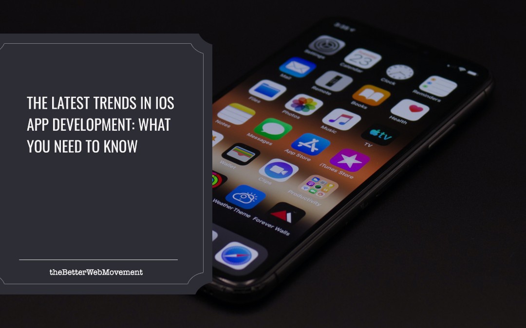 The Latest Trends in iOS App Development: What You Need to Know