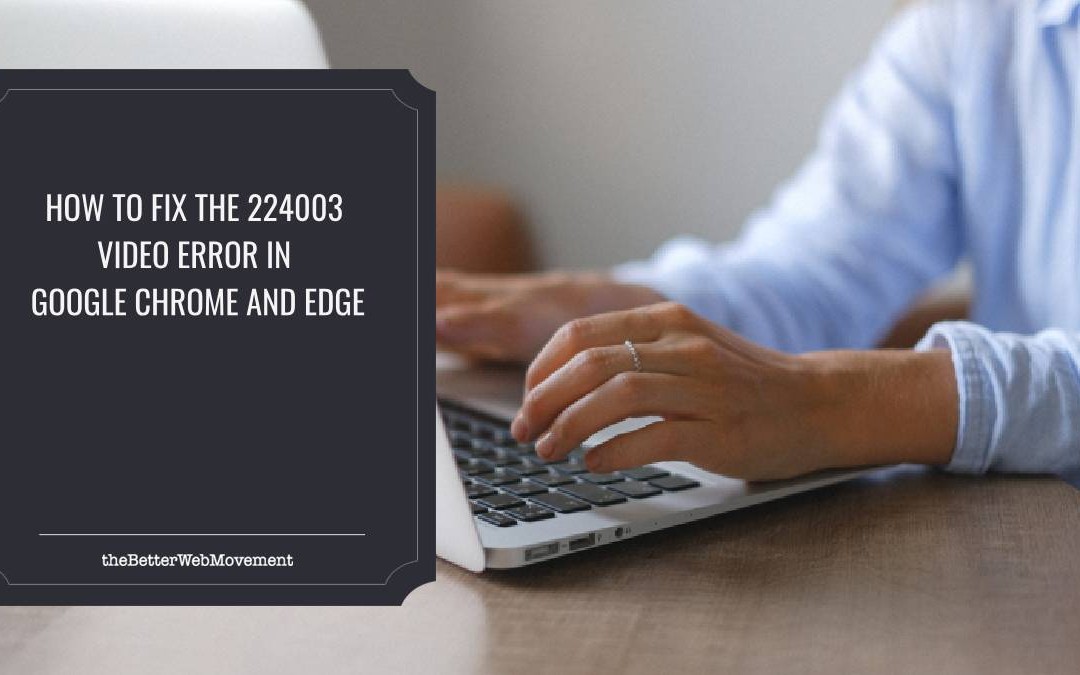 How to Fix the 224003 Video Error in Google Chrome and Edge