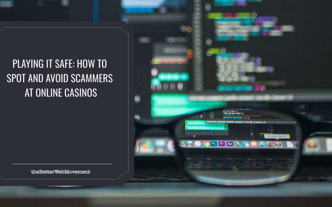 Playing it Safe: How to Spot and Avoid Scammers at Online Casinos