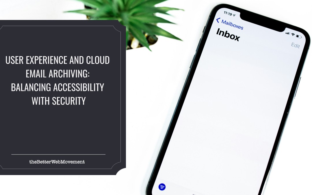 User Experience and Cloud Email Archiving: Balancing Accessibility with Security