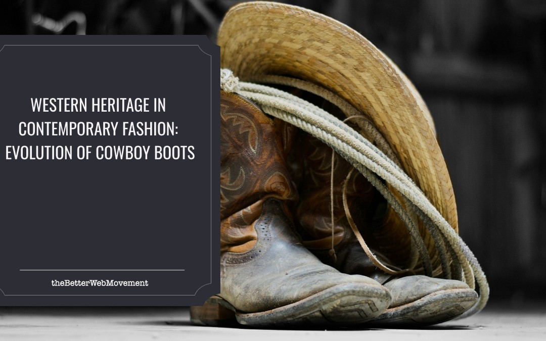 Western Heritage in Contemporary Fashion: Evolution of Cowboy Boots