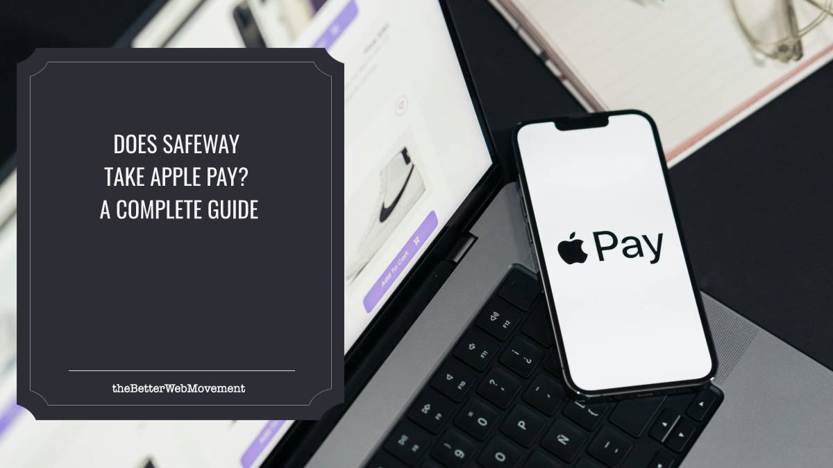 Does Safeway Take Apple Pay? A Complete Guide - The Better Web 