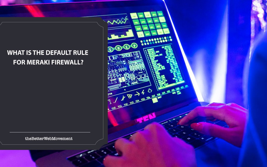 What Is the Default Rule for Meraki Firewall?